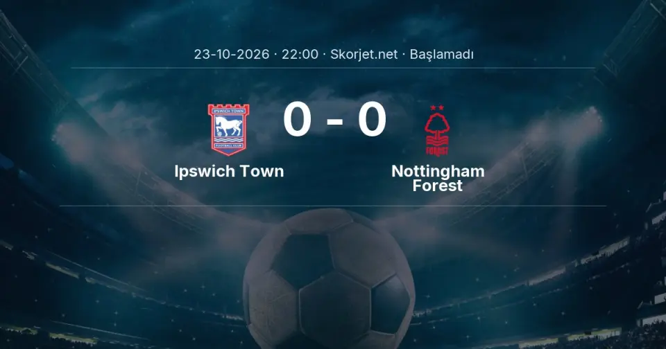CANLI | Ipswich Town - Nottingham Forest maçı başladı