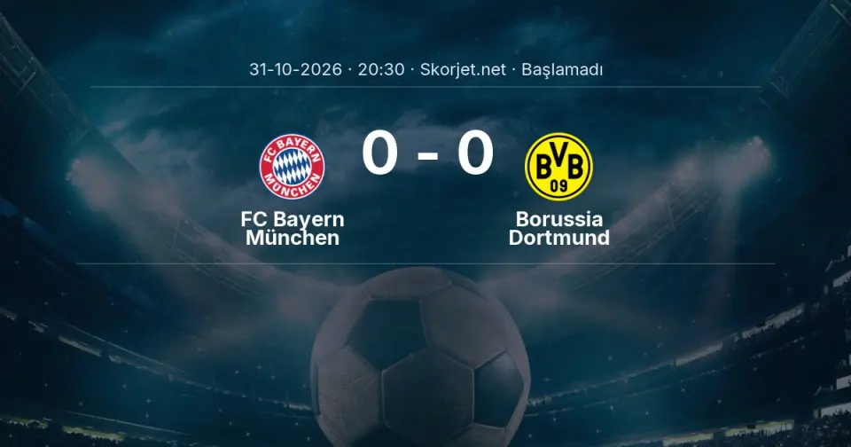 FC Bayern München - Borussia Dortmund Maçı Öncesi Kadrolar ve Maç Bilgileri
