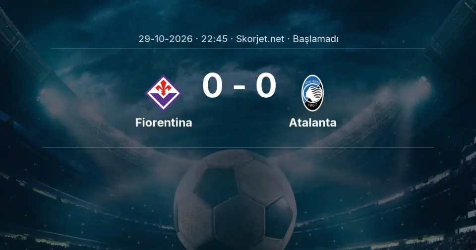 Fiorentina - Atalanta Maçı Öncesi Kadrolar ve Maç Bilgileri