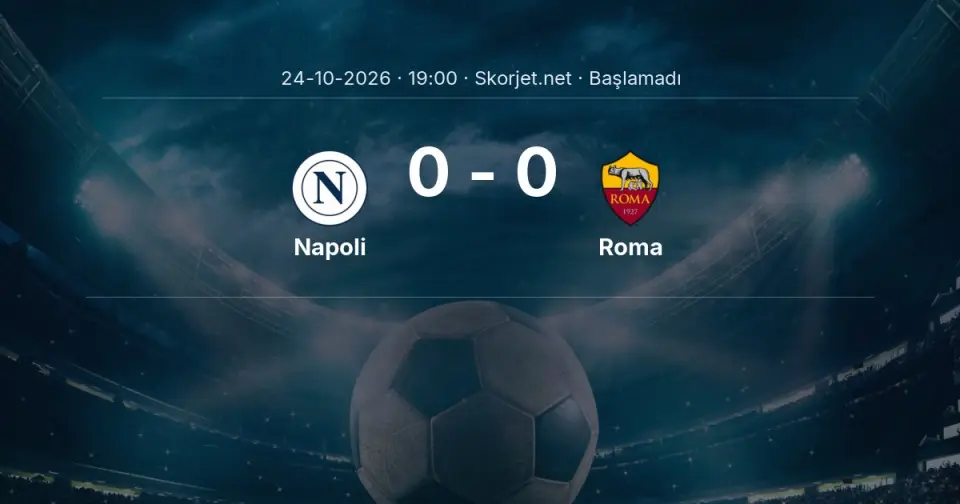 Napoli - Roma Maçı Öncesi Kadrolar ve Maç Bilgileri