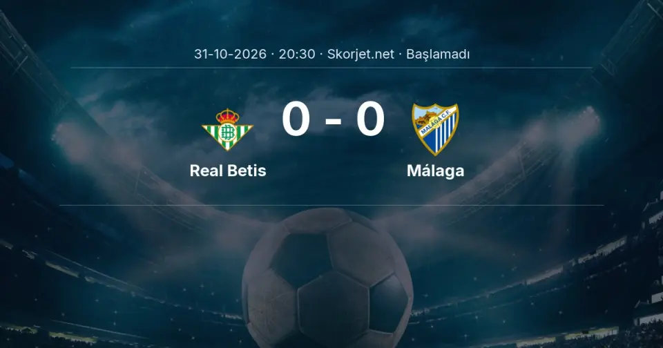 Real Betis - Málaga Maçı Öncesi Kadrolar ve Maç Bilgileri