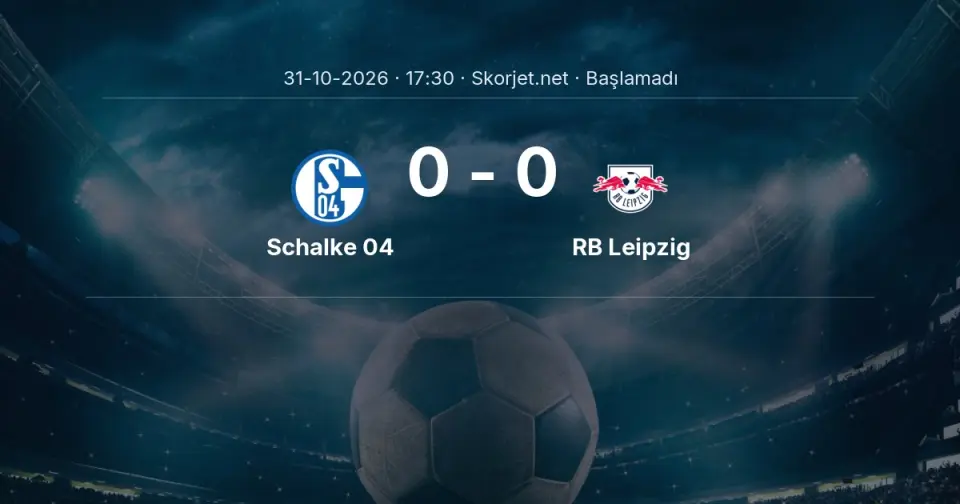 Schalke 04 - RB Leipzig Maçı Öncesi Kadrolar ve Maç Bilgileri