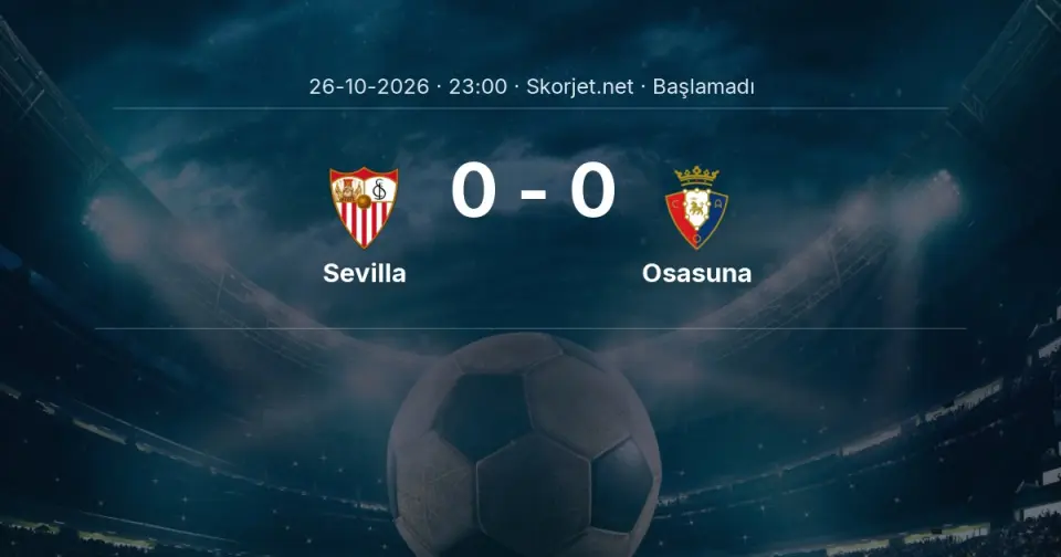 Sevilla - Osasuna Maçı Öncesi Kadrolar ve Maç Bilgileri