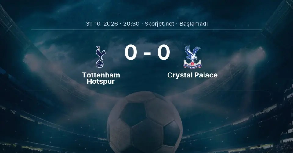 Tottenham Hotspur - Crystal Palace Maçı Öncesi Kadrolar ve Maç Bilgileri