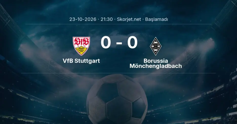 VfB Stuttgart - Borussia Mönchengladbach Maçı Öncesi Kadrolar ve Maç Bilgileri