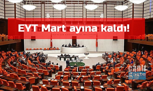Meclis tatile girdi, EYT Mart ayına kaldı! Meclis tatile girdi, EYT Mart ayına kaldı!