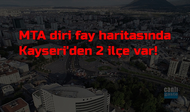 MTA diri fay haritasında Kayseri'den 2 ilçe var! Talas ve Yeşilhisar