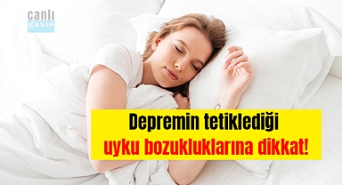 Depremin tetiklediği uyku bozukluklarına dikkat!