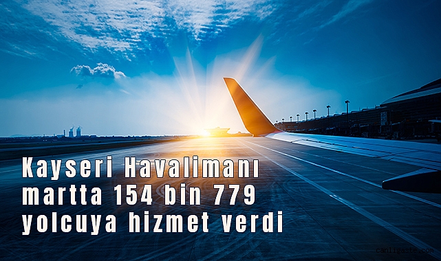 Kayseri Havalimanı martta 154 bin 779 yolcuya hizmet verdi Kayseri Havalimanı martta 154 bin 779 yolcuya hizmet verdi