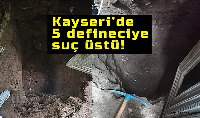 Kayseri’de 5 defineci suçüstü yakalandı Kayseri’de 5 defineci suçüstü yakalandı
