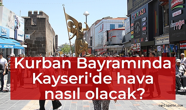 Kurban Bayramında Kayseri’de hava nasıl olacak? Kurban Bayramında Kayseri’de hava nasıl olacak?