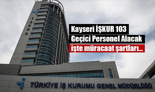 Kayseri’de İŞKUR 103 Geçici personel Alacak! Müracaat Şartları Neler? Kayseri’de İŞKUR 103 Geçici personel Alacak! Müracaat Şartları Neler?