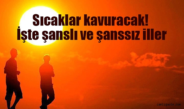 Sıcaklar kavuracak! İşte şanslı ve şanssız iller Sıcaklar kavuracak! İşte şanslı ve şanssız iller