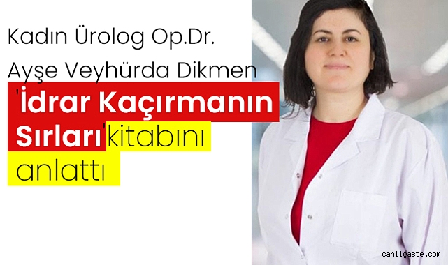 Kadın Ürolog Op. Dr. Ayşe Veyhürda'nın tecrübeleri 'İdrar Kaçırmanın Sırları' kitabında