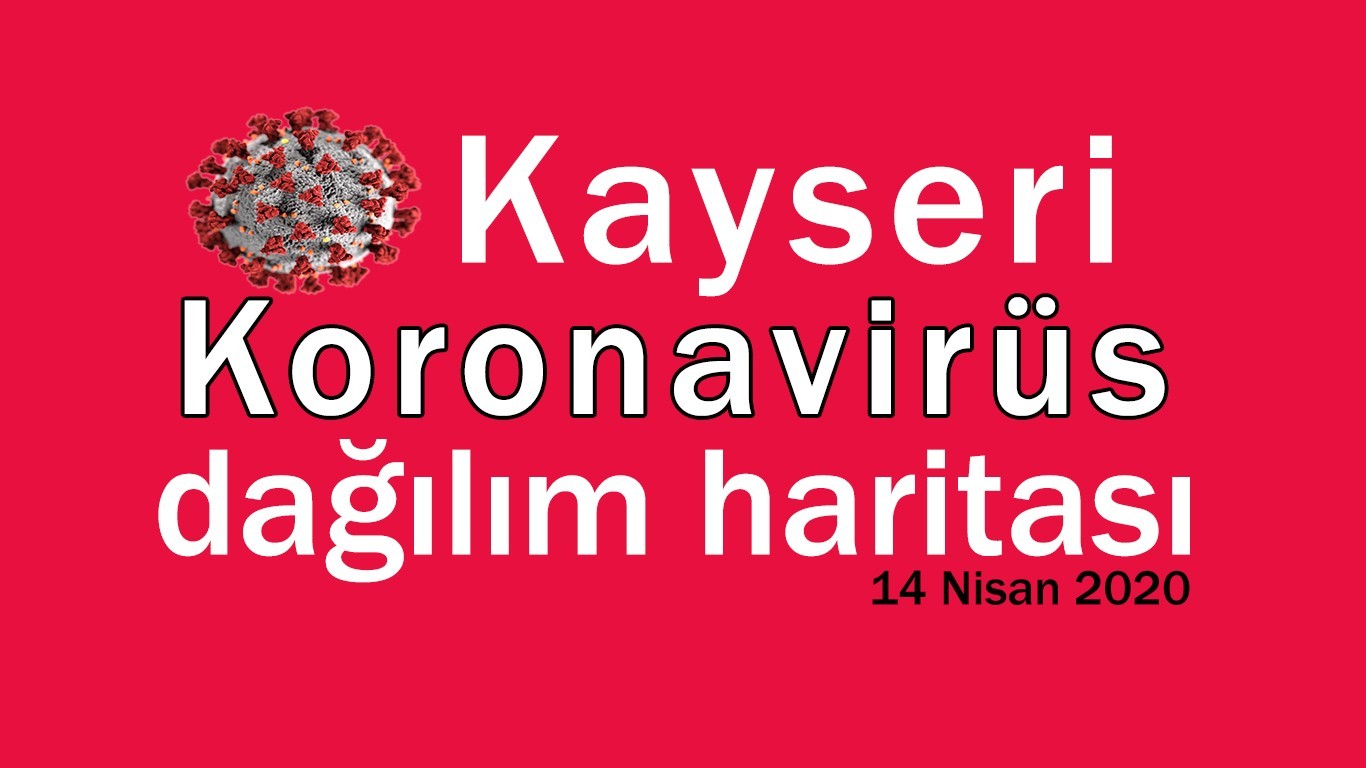 kayseri koronavirus vaka durumu dagilim haritasi 14 nisan kayseri canli gaste haberler